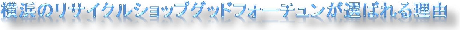 横浜のリサイクルショップ　グッドフォーチュンが選ばれる理由